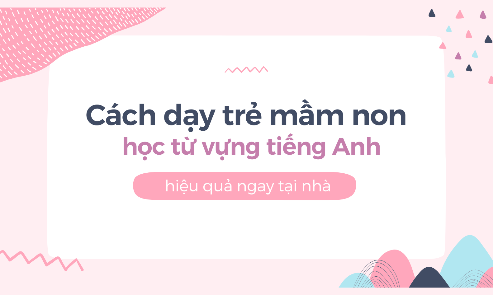 Cách dạy trẻ mầm non học từ vựng tiếng Anh hiệu quả tại nhà